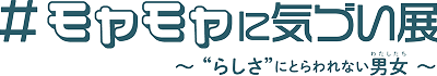 #モヤモヤに気づい展~“らしさ”にとらわれない男女~
